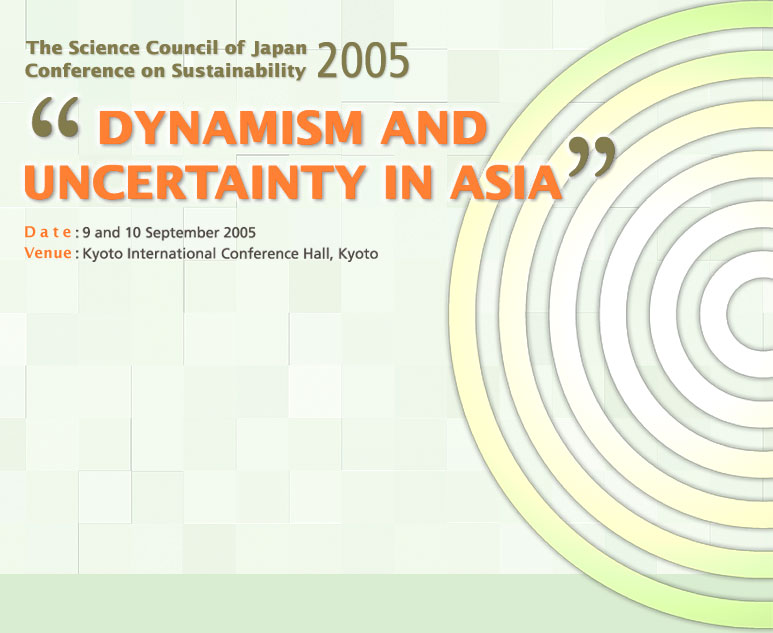The Science Council of Japan Conference on Sustainability 2005 "DYNAMISM AND UNCERTAINTY IN ASIA"